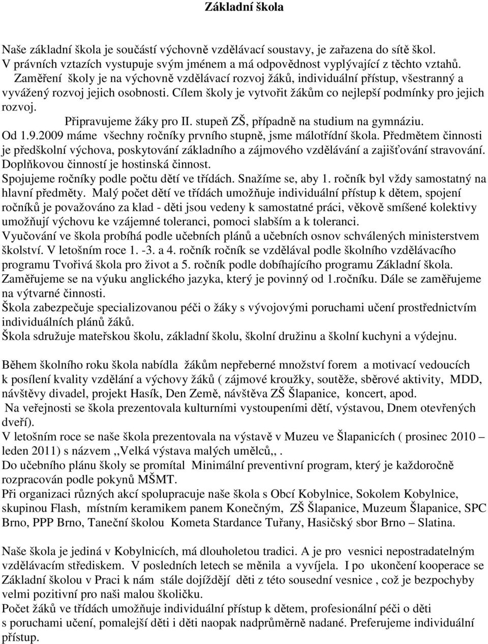 Připravujeme žáky pro II. stupeň ZŠ, případně na studium na gymnáziu. Od 1.9.2009 máme všechny ročníky prvního stupně, jsme málotřídní škola.