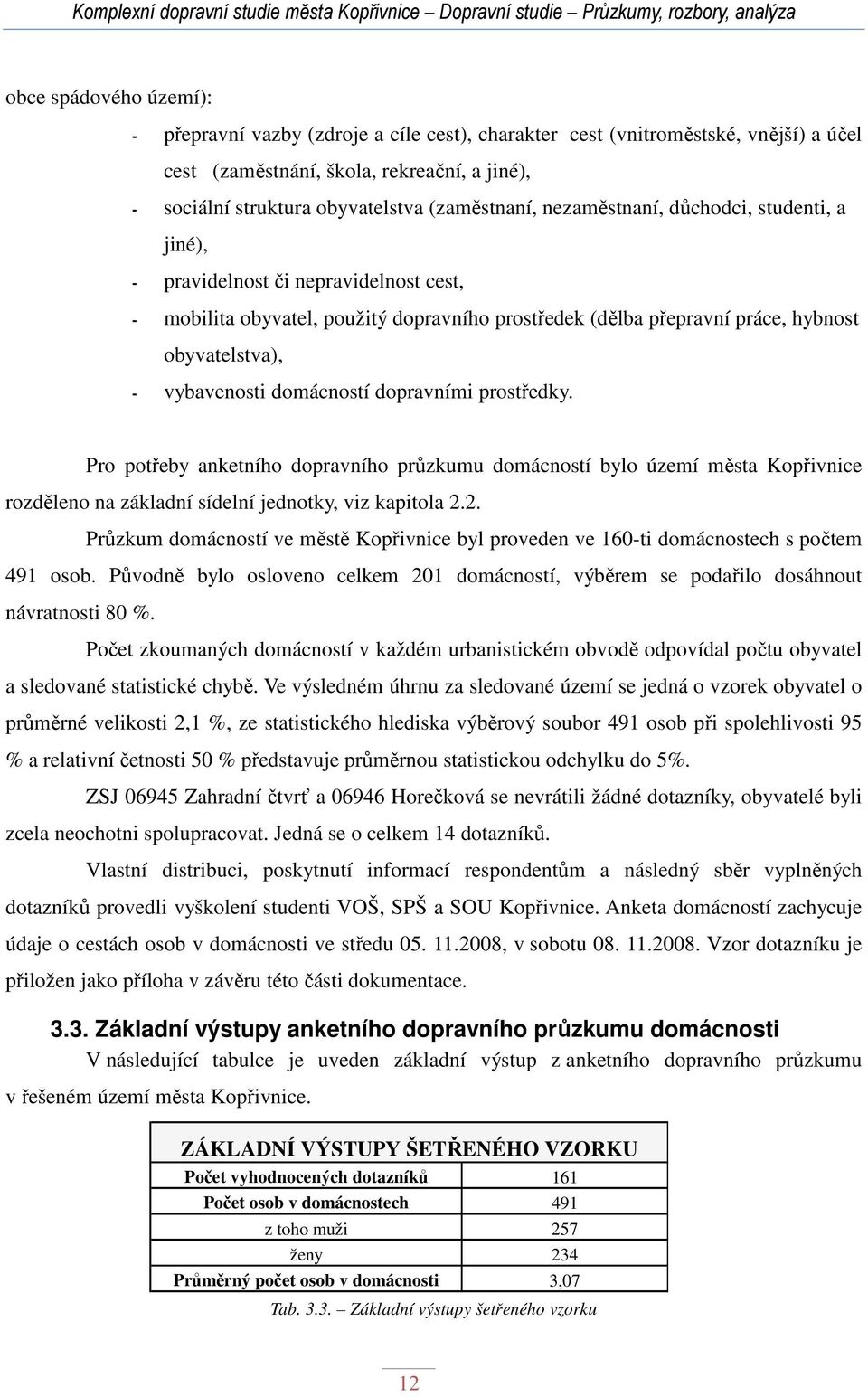 vybavenosti domácností dopravními prostředky. Pro potřeby anketního dopravního průzkumu domácností bylo území města Kopřivnice rozděleno na základní sídelní jednotky, viz kapitola 2.