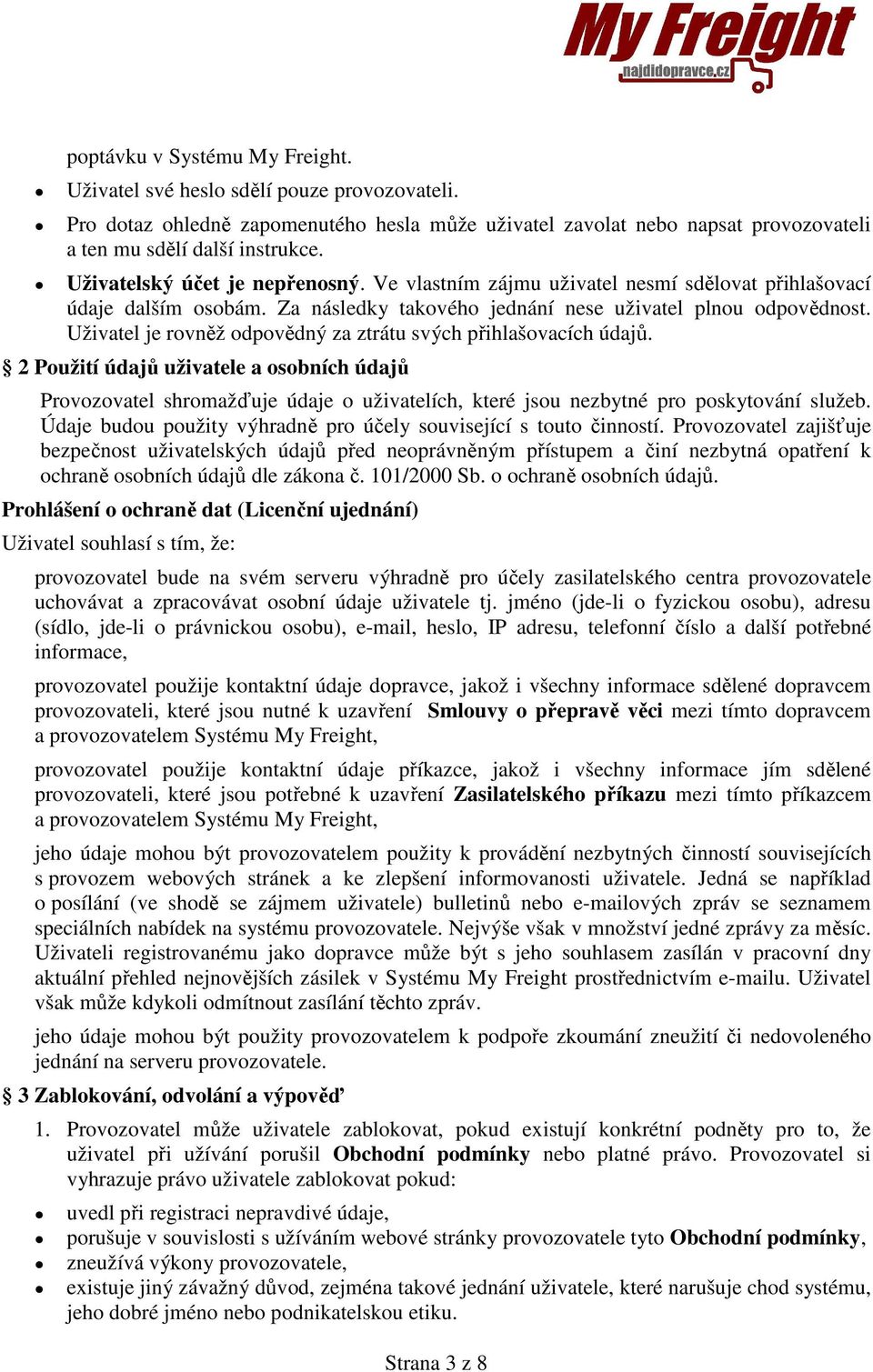 Uživatel je rovněž odpovědný za ztrátu svých přihlašovacích údajů. 2 Použití údajů uživatele a osobních údajů Provozovatel shromažďuje údaje o uživatelích, které jsou nezbytné pro poskytování služeb.