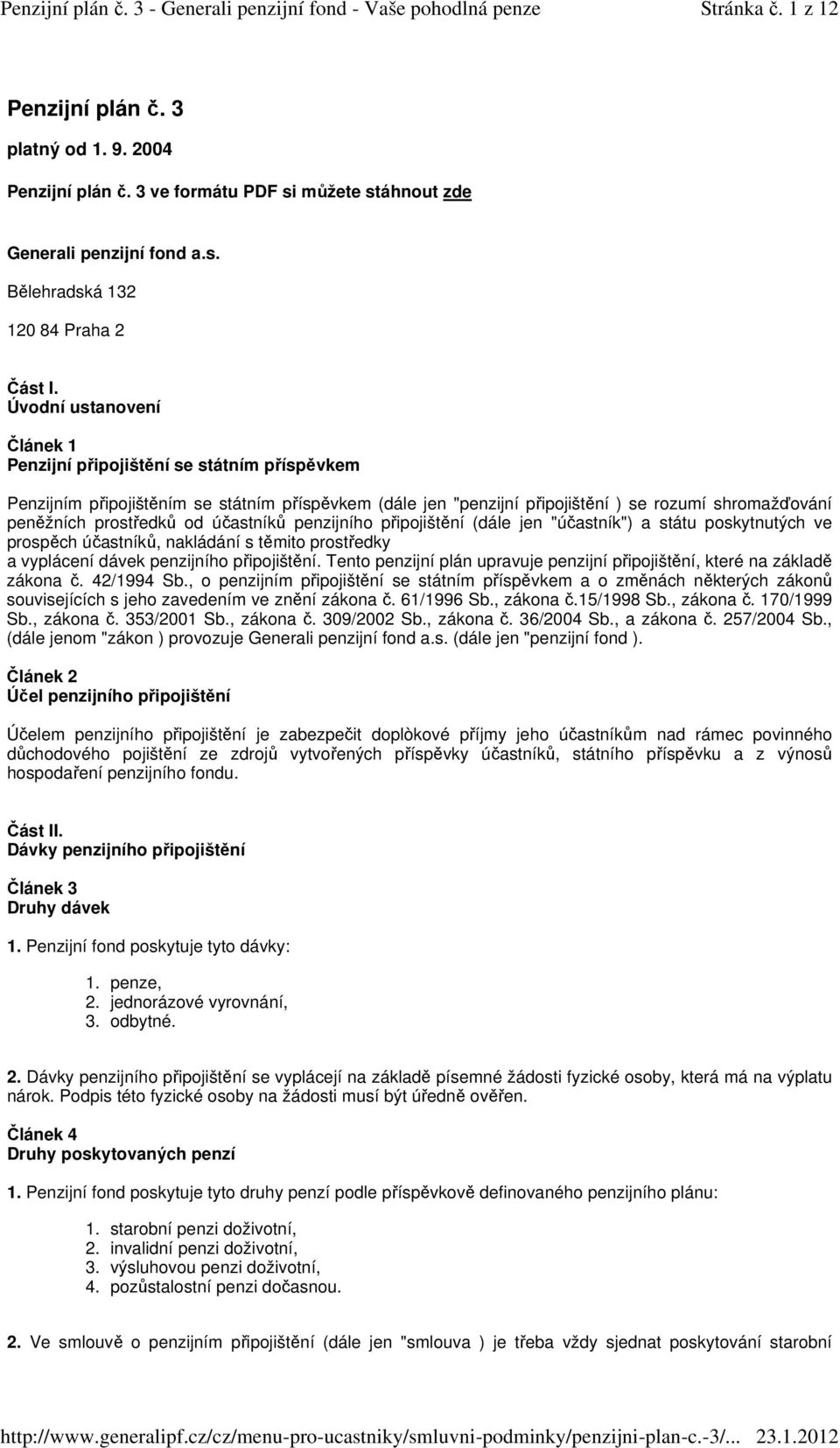 účastníků penzijního připojištění (dále jen "účastník") a státu poskytnutých ve prospěch účastníků, nakládání s těmito prostředky a vyplácení dávek penzijního připojištění.