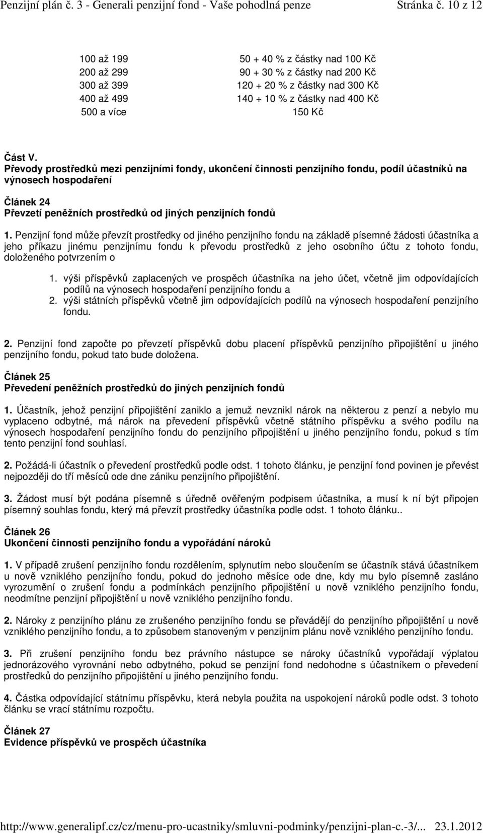 Převody prostředků mezi penzijními fondy, ukončení činnosti penzijního fondu, podíl účastníků na výnosech hospodaření Článek 24 Převzetí peněžních prostředků od jiných penzijních fondů Penzijní fond