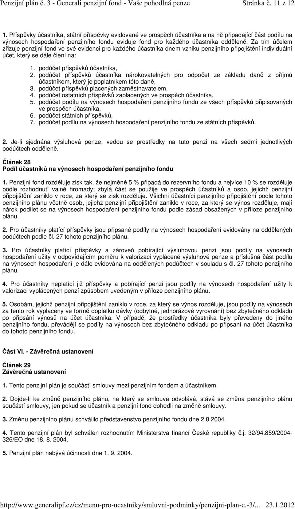 Za tím účelem zřizuje penzijní fond ve své evidenci pro každého účastníka dnem vzniku penzijního připojištění individuální účet, který se dále člení na: 4. 5. 6. 7.