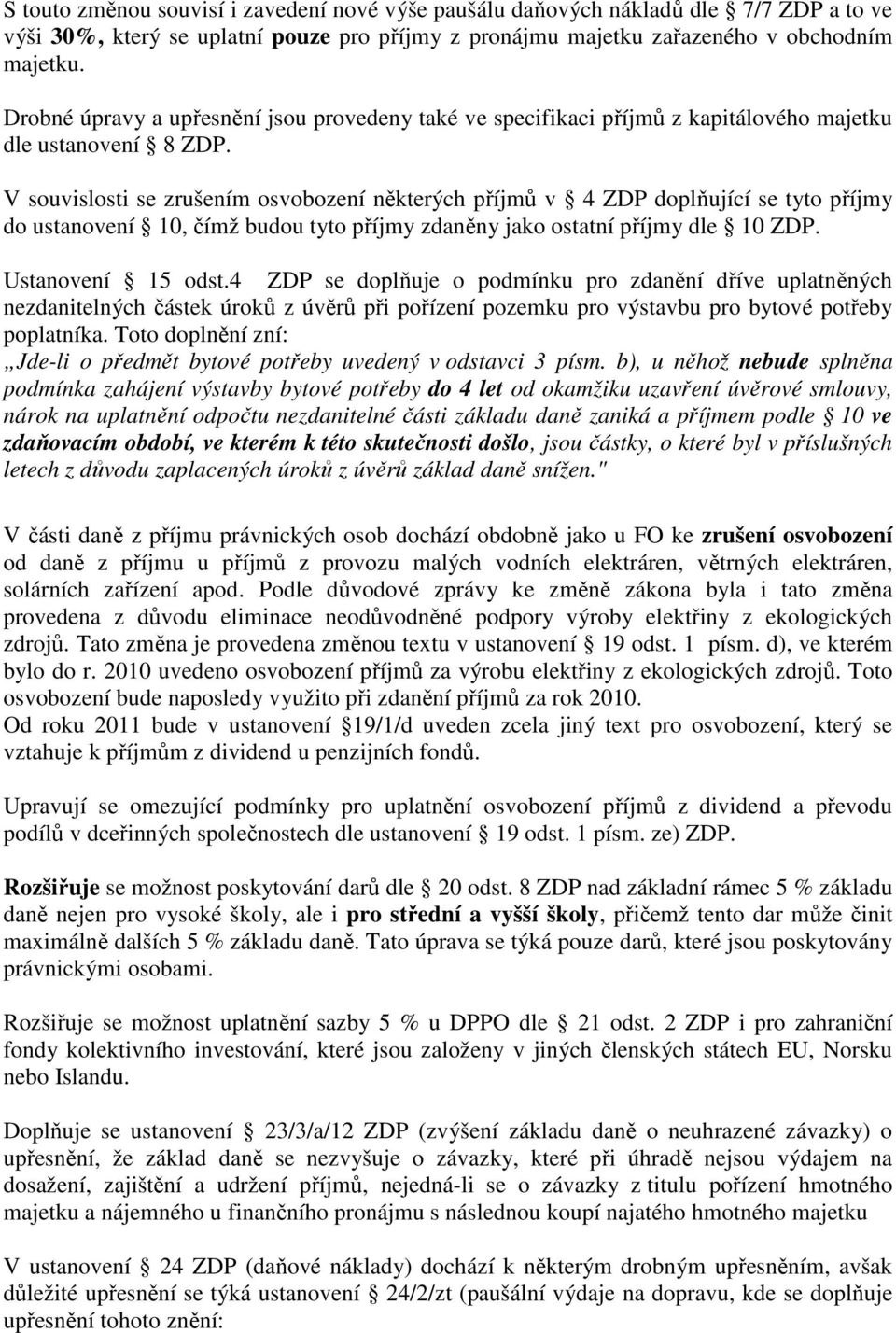 V souvislosti se zrušením osvobození některých příjmů v 4 ZDP doplňující se tyto příjmy do ustanovení 10, čímž budou tyto příjmy zdaněny jako ostatní příjmy dle 10 ZDP. Ustanovení 15 odst.