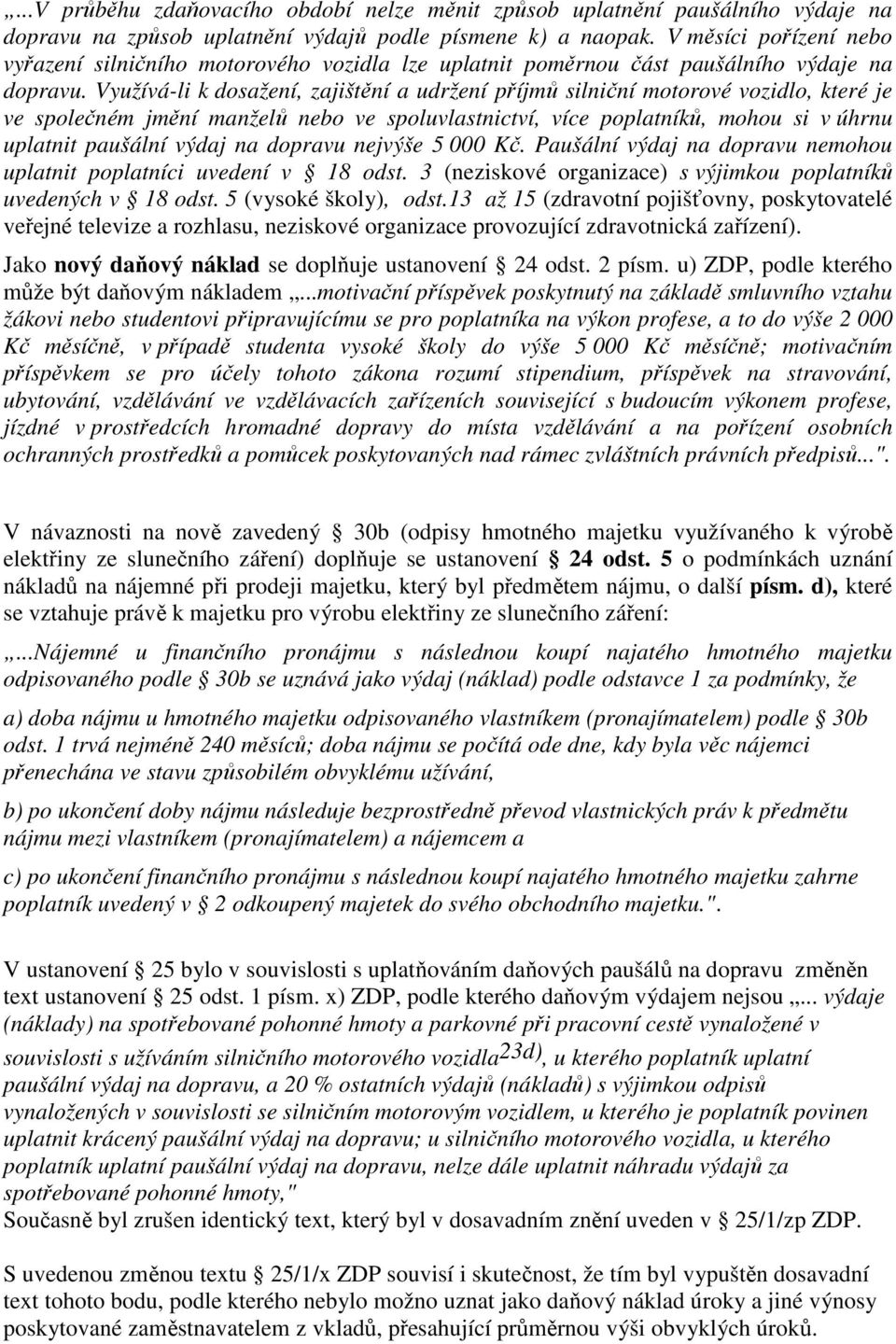 Využívá-li k dosažení, zajištění a udržení příjmů silniční motorové vozidlo, které je ve společném jmění manželů nebo ve spoluvlastnictví, více poplatníků, mohou si v úhrnu uplatnit paušální výdaj na