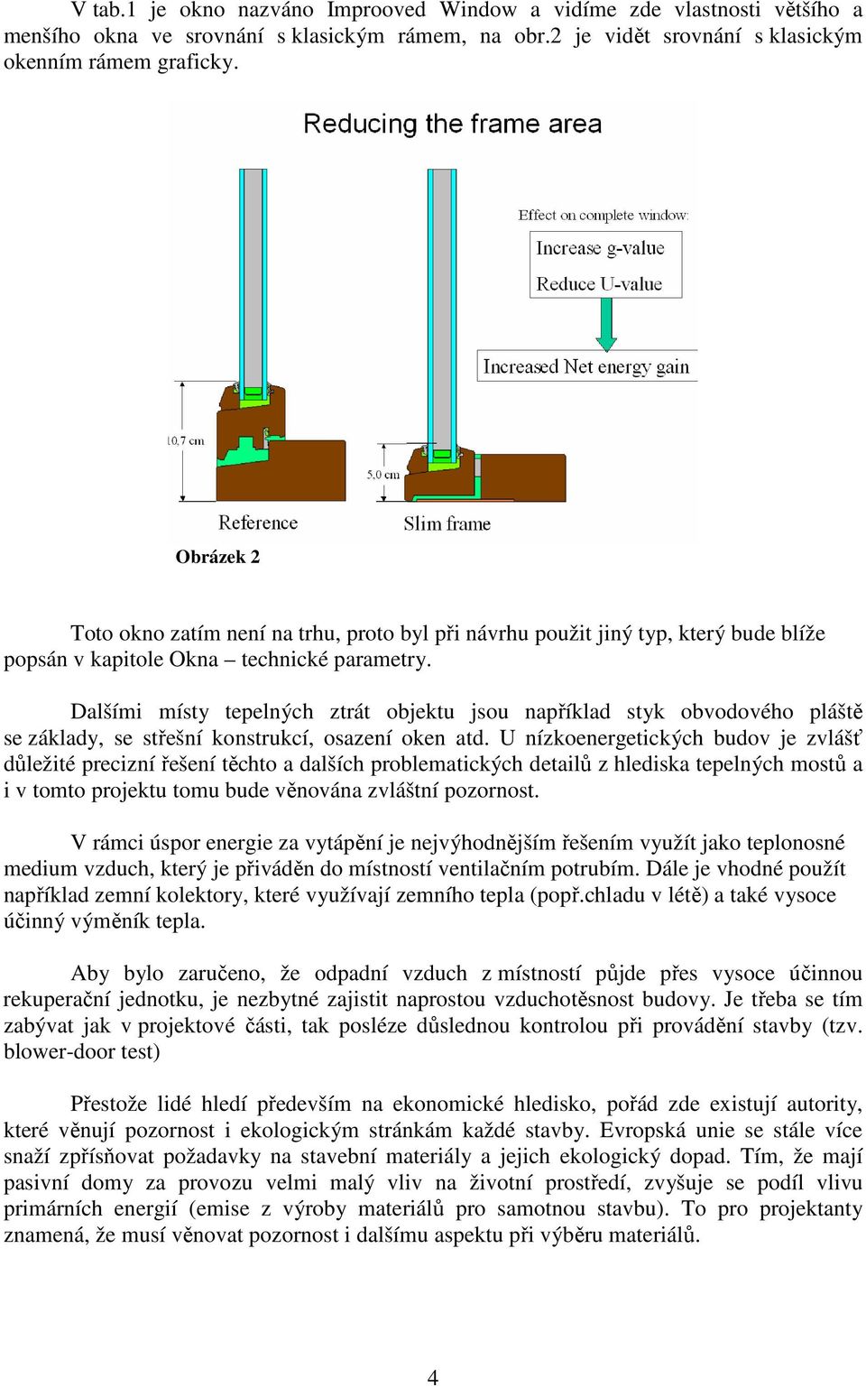 Dalšími místy tepelných ztrát objektu jsou například styk obvodového pláště se základy, se střešní konstrukcí, osazení oken atd.