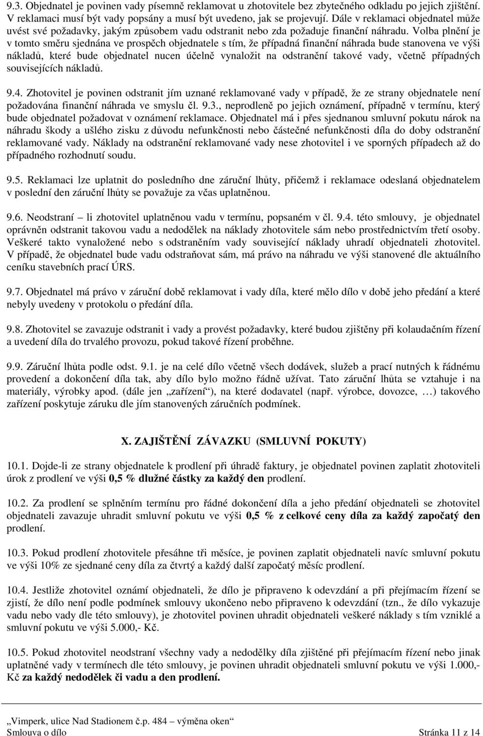 Volba plnění je v tomto směru sjednána ve prospěch objednatele s tím, že případná finanční náhrada bude stanovena ve výši nákladů, které bude objednatel nucen účelně vynaložit na odstranění takové