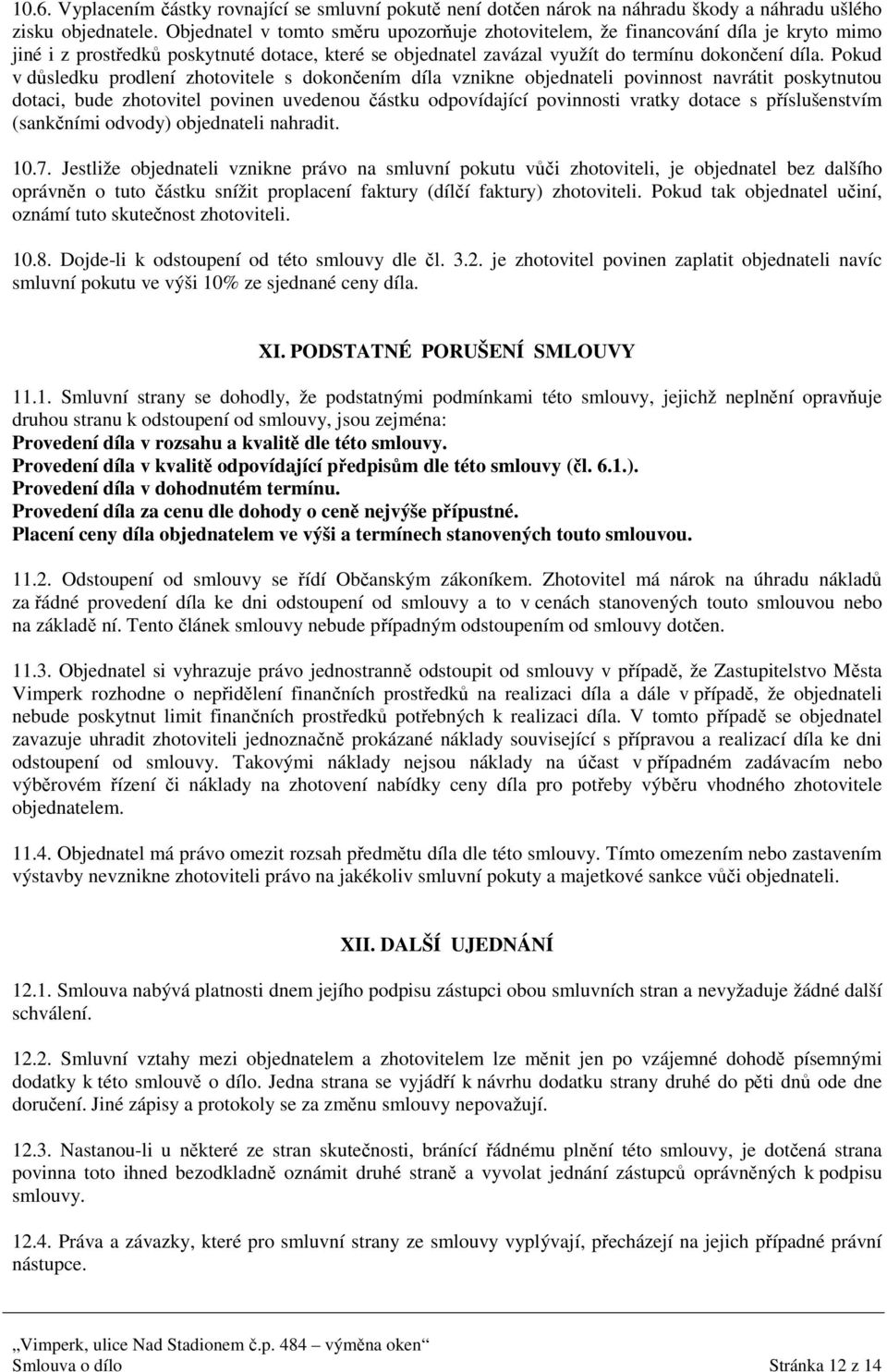 Pokud v důsledku prodlení zhotovitele s dokončením díla vznikne objednateli povinnost navrátit poskytnutou dotaci, bude zhotovitel povinen uvedenou částku odpovídající povinnosti vratky dotace s