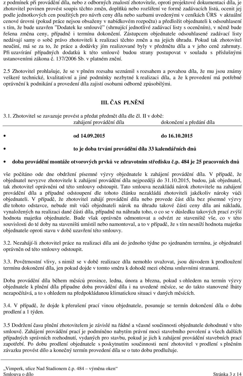 objednateli k odsouhlasení s tím, že bude uzavřen Dodatek ke smlouvě (shrnující jednotlivé zadávací listy s oceněním), v němž bude řešena změna ceny, případně i termínu dokončení.