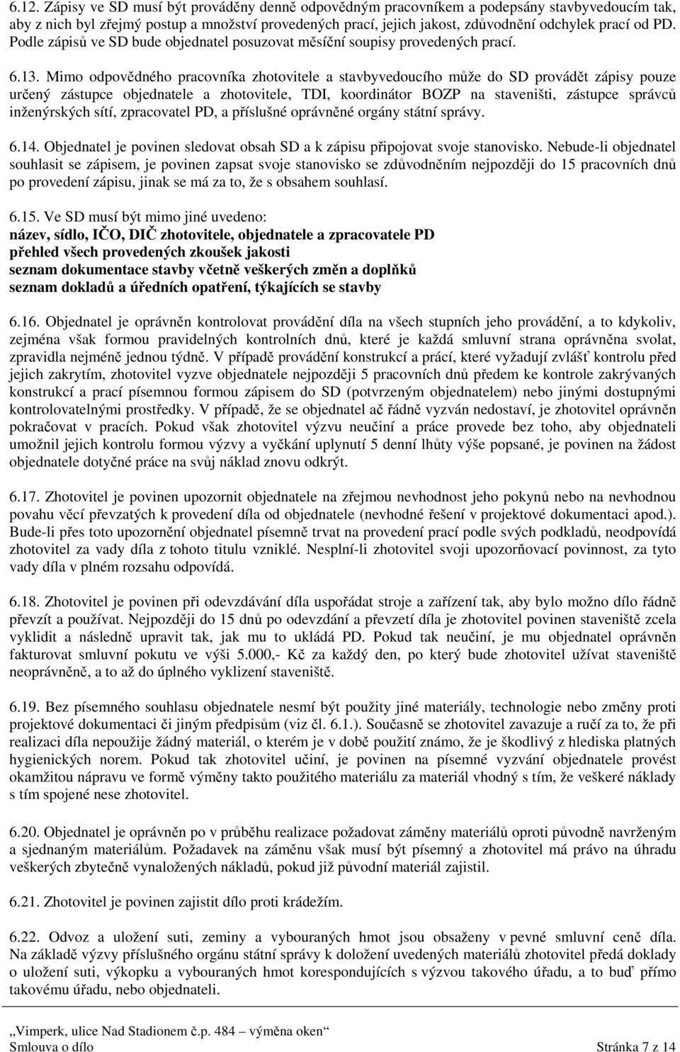 Mimo odpovědného pracovníka zhotovitele a stavbyvedoucího může do SD provádět zápisy pouze určený zástupce objednatele a zhotovitele, TDI, koordinátor BOZP na staveništi, zástupce správců