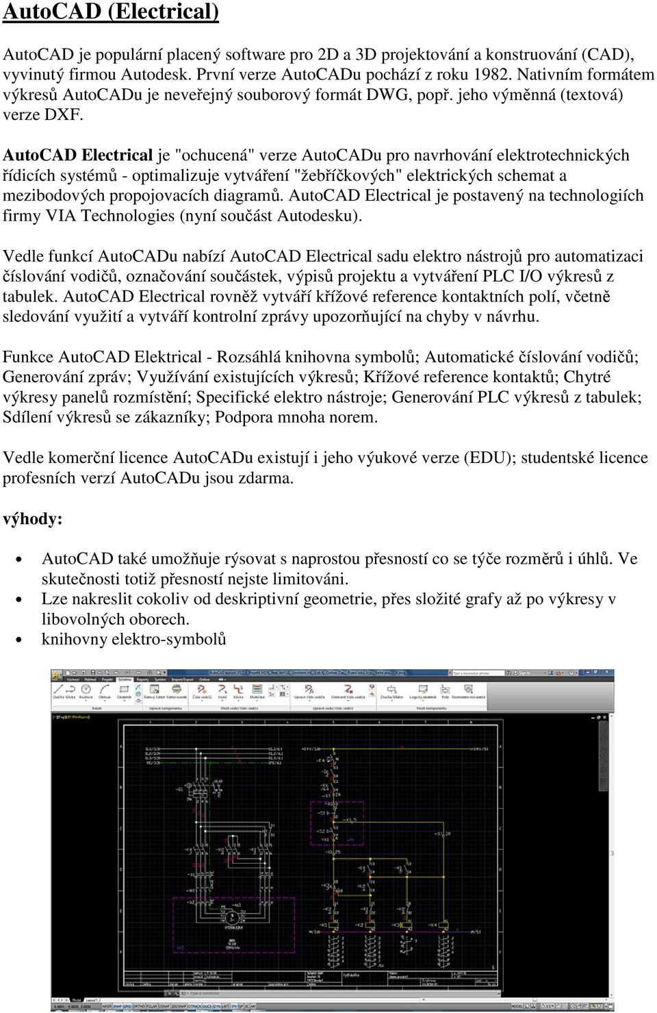 AutoCAD Electrical je "ochucená" verze AutoCADu pro navrhování elektrotechnických řídicích systémů - optimalizuje vytváření "žebříčkových" elektrických schemat a mezibodových propojovacích diagramů.