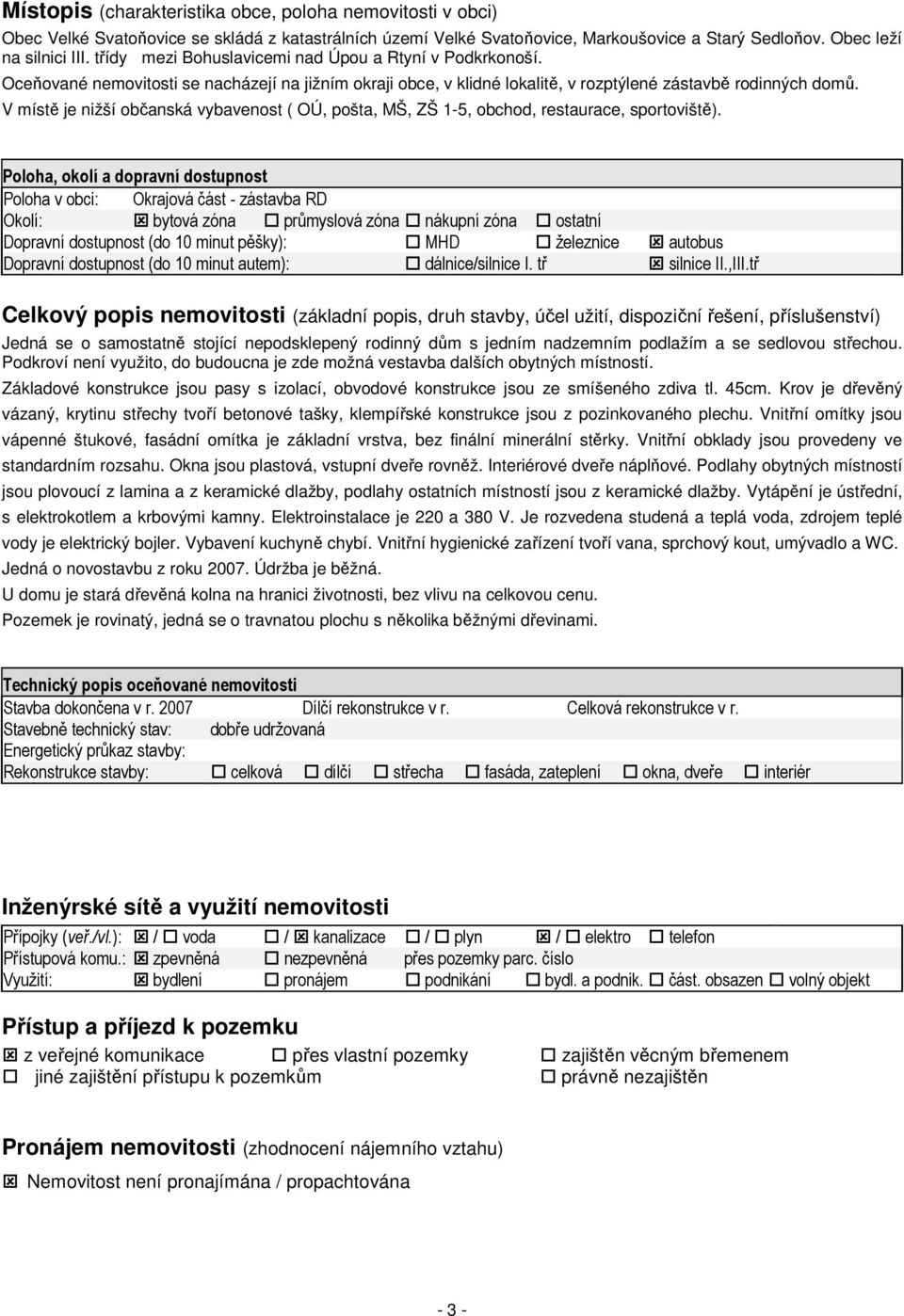 V místě je nižší občanská vybavenost ( OÚ, pošta, MŠ, ZŠ 1-5, obchod, restaurace, sportoviště).