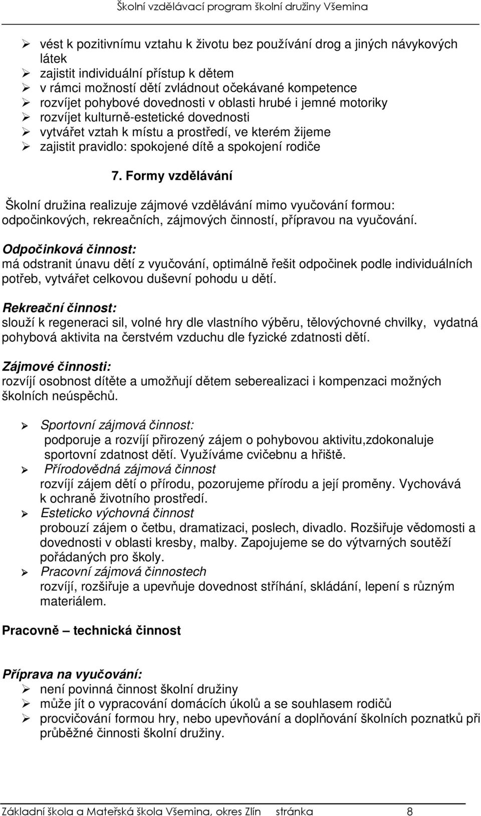 Formy vzdělávání Školní družina realizuje zájmové vzdělávání mimo vyučování formou: odpočinkových, rekreačních, zájmových činností, přípravou na vyučování.