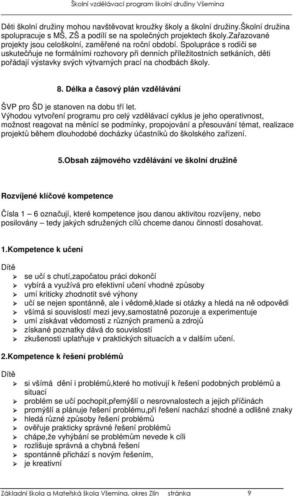 Spolupráce s rodiči se uskutečňuje ne formálními rozhovory při denních příležitostních setkáních, děti pořádají výstavky svých výtvarných prací na chodbách školy. 8.