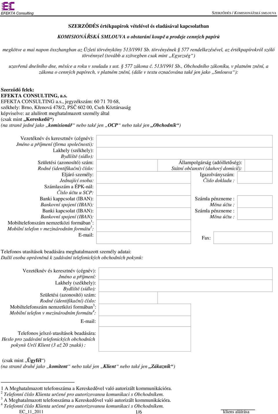 , Obchodního zákoníku, v platném znění, a zákona o cenných papírech, v platném znění, (dále v textu označována také jen jako Smlouva ): Szerződő felek: EFEKTA CONSULTING, a.s.