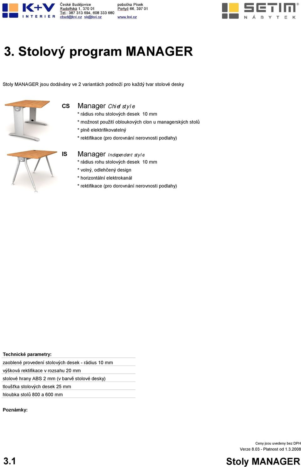 stolových desek 10 mm * volný, odlehčený design * horizontální elektrokanál * rektifikace (pro dorovnání nerovnosti podlahy) Technické parametry: zaoblené provedení