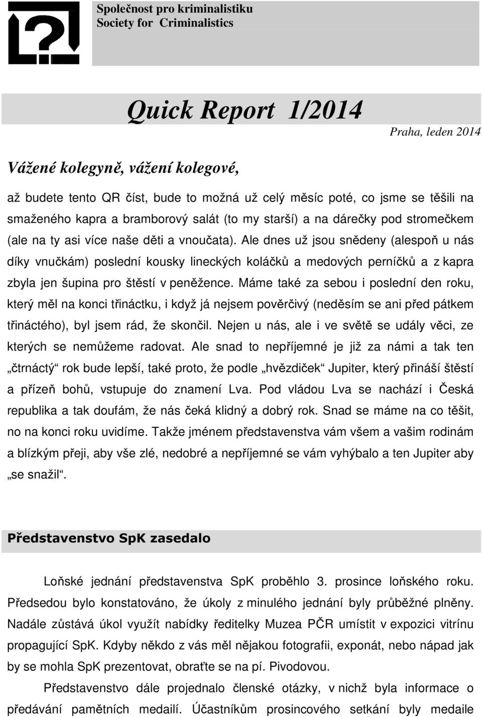 Ale dnes už jsou snědeny (alespoň u nás díky vnučkám) poslední kousky lineckých koláčků a medových perníčků a z kapra zbyla jen šupina pro štěstí v peněžence.