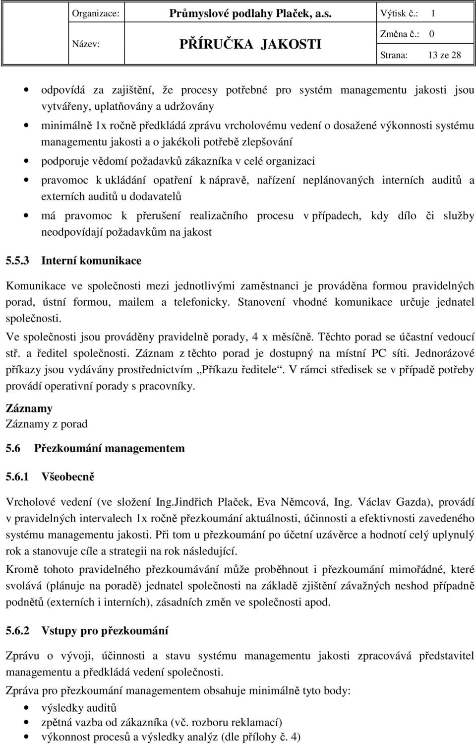 auditů a externích auditů u dodavatelů má pravomoc k přerušení realizačního procesu v případech, kdy dílo či služby neodpovídají požadavkům na jakost 5.