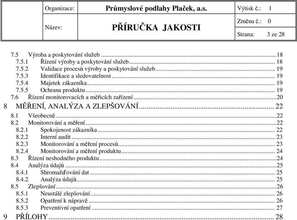 ..22 8.2.1 Spokojenost zákazníka... 22 8.2.2 Interní audit... 23 8.2.3 Monitorování a měření procesů... 23 8.2.4 Monitorování a měření produktu... 24 8.3 Řízení neshodného produktu...24 8.4 Analýza údajů.