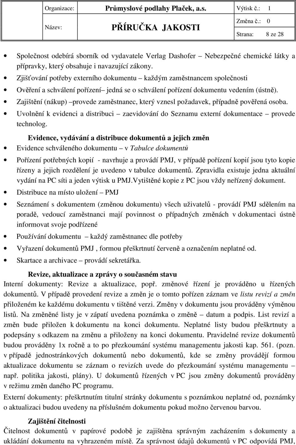 Zajištění (nákup) provede zaměstnanec, který vznesl požadavek, případně pověřená osoba. Uvolnění k evidenci a distribuci zaevidování do Seznamu externí dokumentace provede technolog.