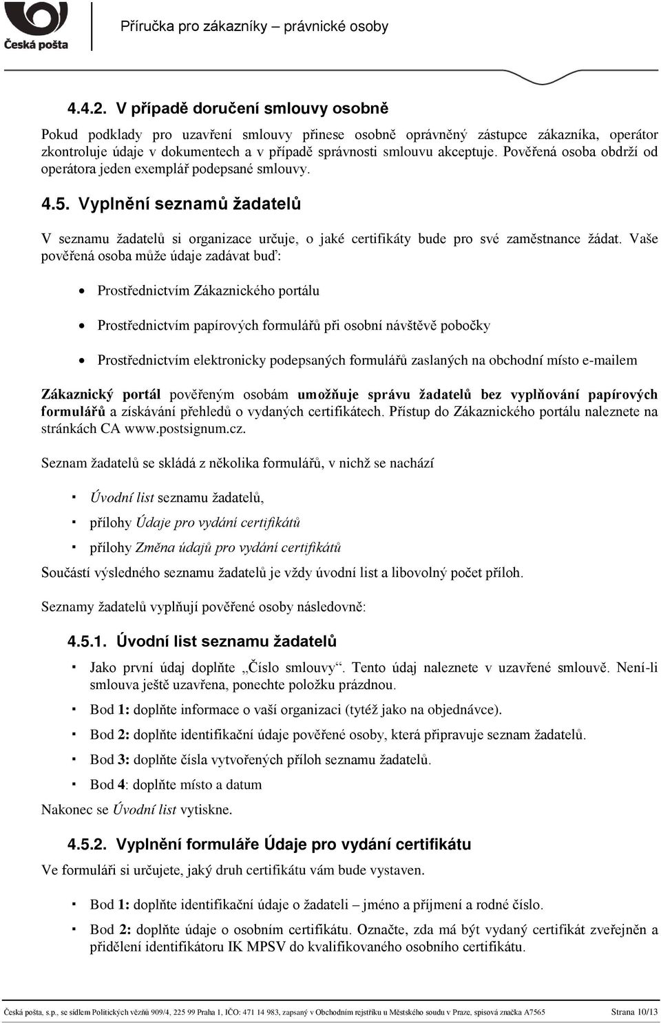 Pověřená osoba obdrží od operátora jeden exemplář podepsané smlouvy. 4.5. Vyplnění seznamů žadatelů V seznamu žadatelů si organizace určuje, o jaké certifikáty bude pro své zaměstnance žádat.