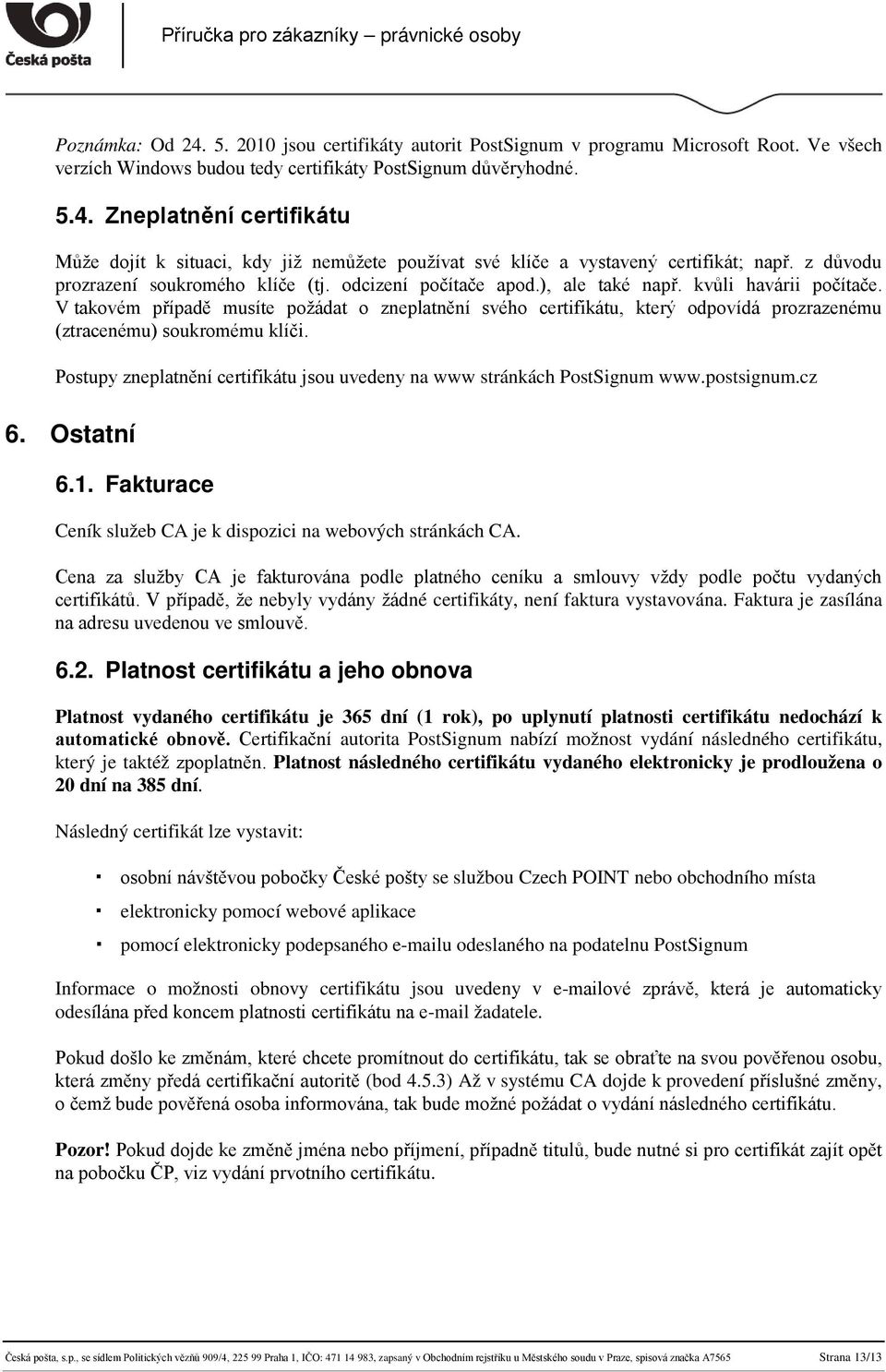 V takovém případě musíte požádat o zneplatnění svého certifikátu, který odpovídá prozrazenému (ztracenému) soukromému klíči.