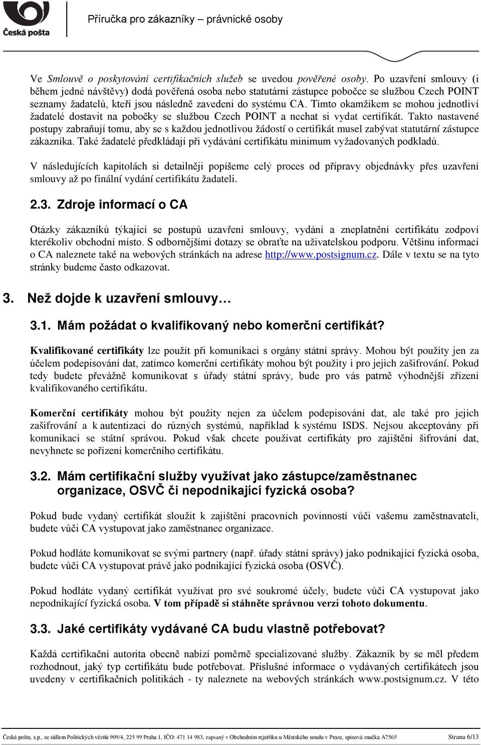 Tímto okamžikem se mohou jednotliví žadatelé dostavit na pobočky se službou Czech POINT a nechat si vydat certifikát.