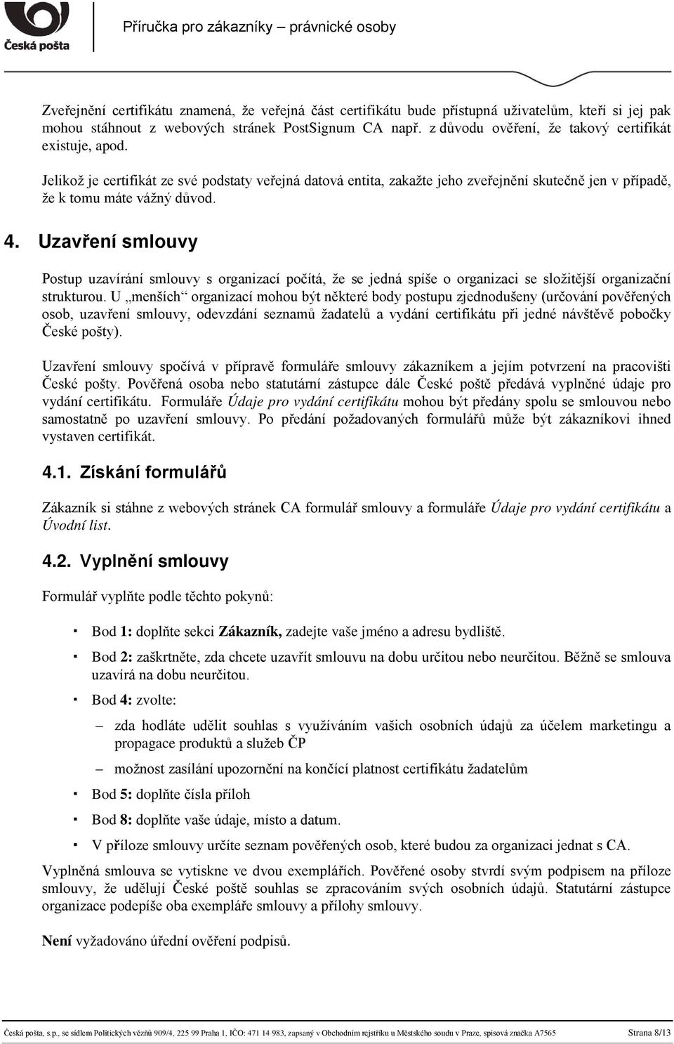 Uzavření smlouvy Postup uzavírání smlouvy s organizací počítá, že se jedná spíše o organizaci se složitější organizační strukturou.