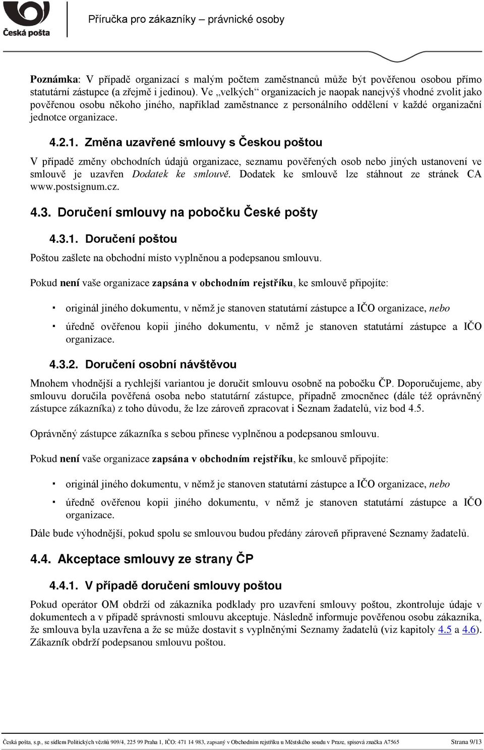 Změna uzavřené smlouvy s Českou poštou V případě změny obchodních údajů organizace, seznamu pověřených osob nebo jiných ustanovení ve smlouvě je uzavřen Dodatek ke smlouvě.