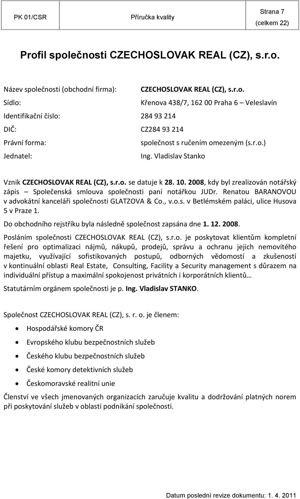 Renatou BARANOVOU v advokátní kanceláři společnosti GLATZOVA & Co., v.o.s. v Betlémském paláci, ulice Husova 5 v Praze 1. Do obchodního rejstříku byla následně společnost zapsána dne 1. 12. 2008.