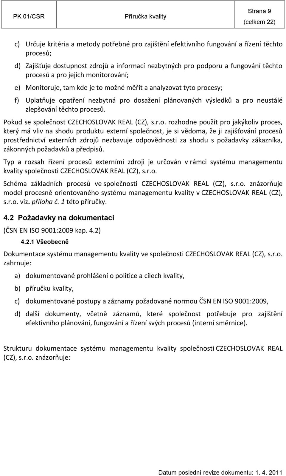 procesů. Pokud se společnost CZECHOSLOVAK REAL (CZ), s.r.o. rozhodne použít pro jakýkoliv proces, který má vliv na shodu produktu externí společnost, je si vědoma, že ji zajišťování procesů