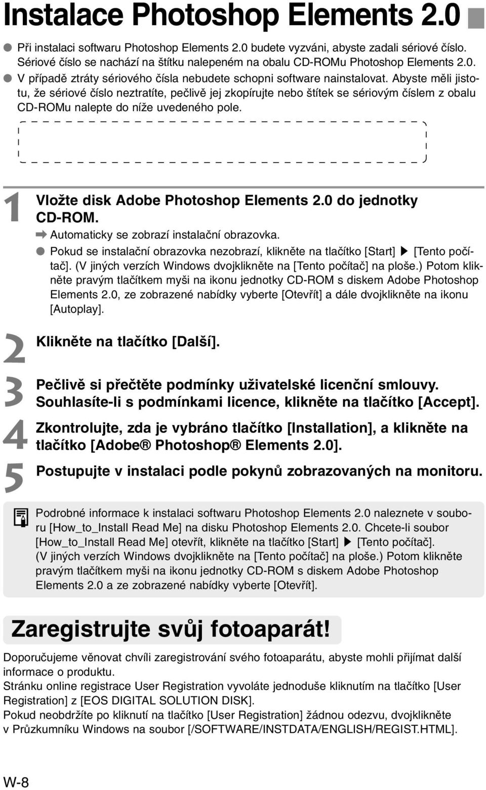 Abyste mûli jistotu, Ïe sériové ãíslo neztratíte, peãlivû jej zkopírujte nebo títek se sériov m ãíslem z obalu CD-ROMu nalepte do níïe uvedeného pole. VloÏte disk Adobe Photoshop Elements.