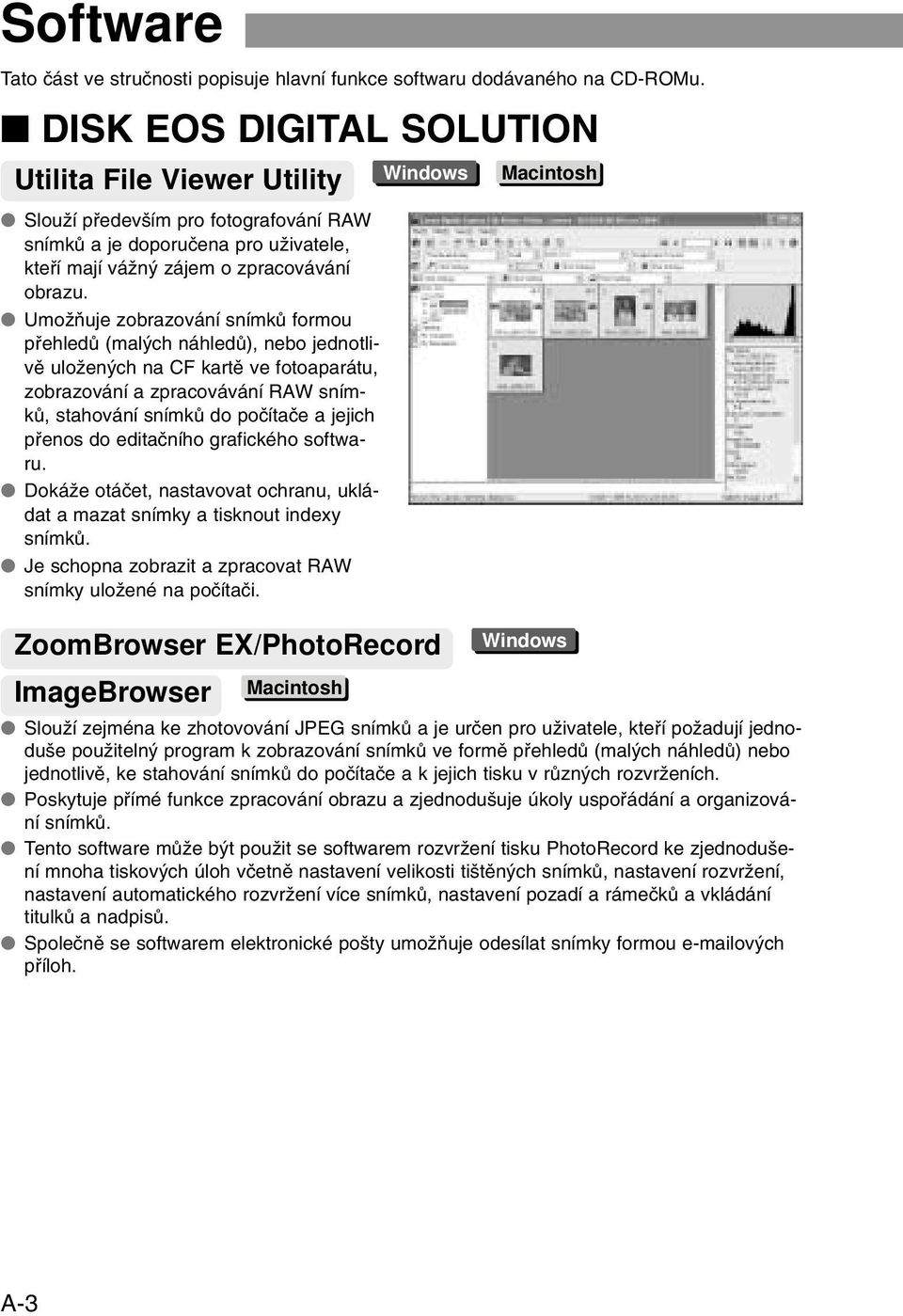 UmoÏÀuje zobrazování snímkû formou pfiehledû (mal ch náhledû), nebo jednotlivû uloïen ch na CF kartû ve fotoaparátu, zobrazování a zpracovávání RAW snímkû, stahování snímkû do poãítaãe a jejich