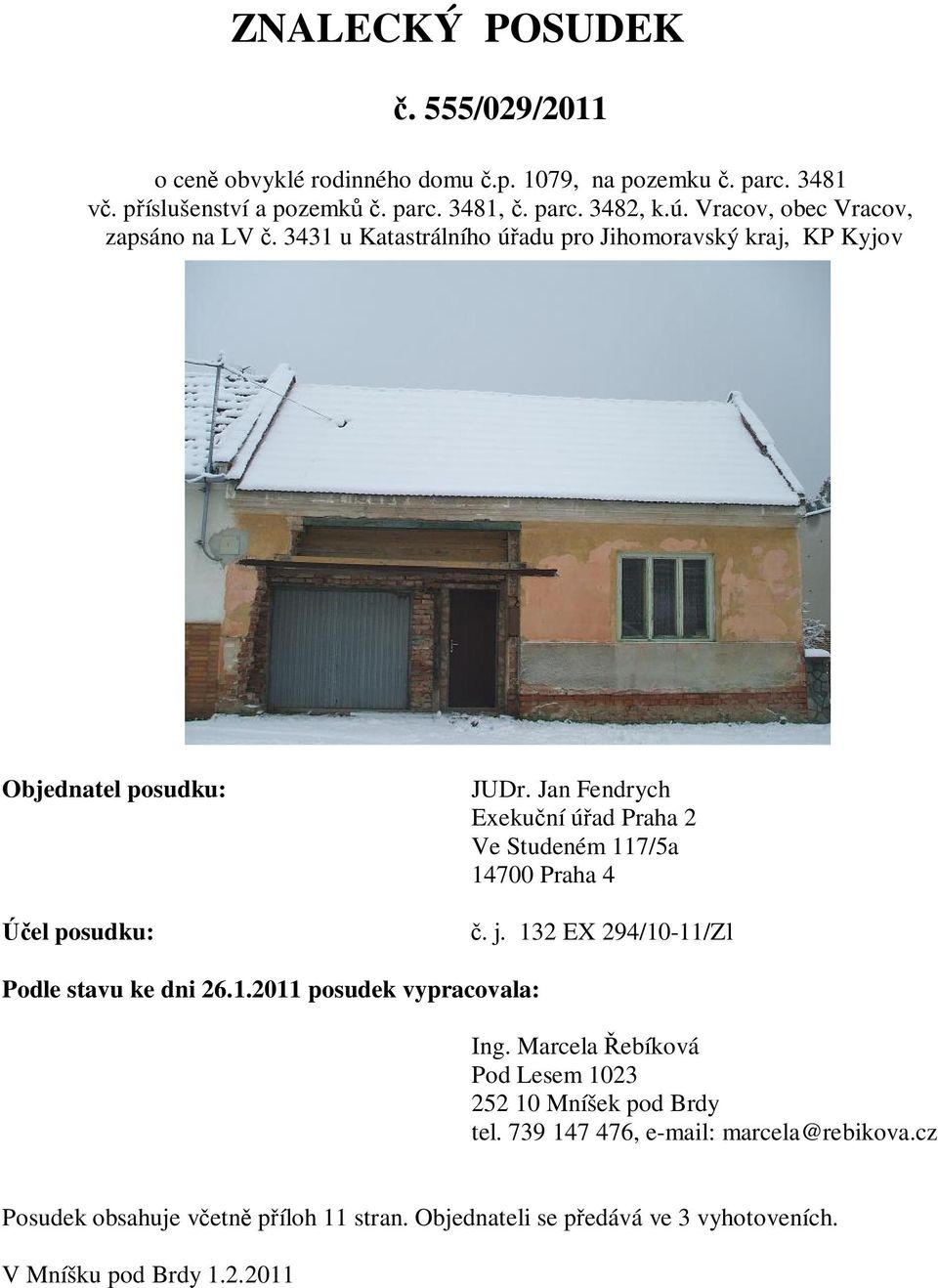 Jan Fendrych Exeku ní ú ad Praha 2 Ve Studeném 117/5a 14700 Praha 4. j. 132 EX 294/10-11/Zl Podle stavu ke dni 26.1.2011 posudek vypracovala: Ing.