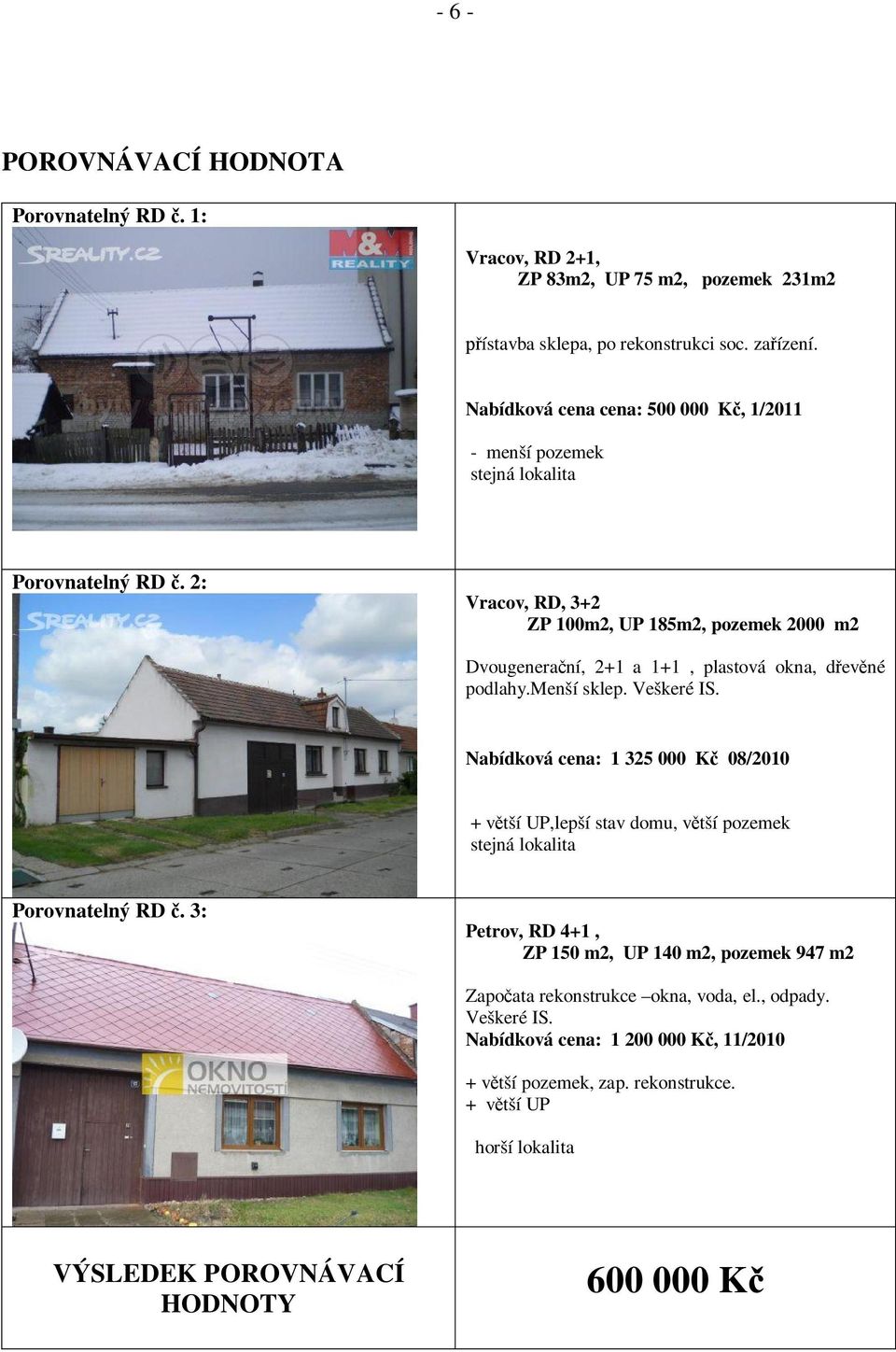 2: Vracov, RD, 3+2 ZP 100m2, UP 185m2, pozemek 2000 m2 Dvougenera ní, 2+1 a 1+1, plastová okna, d ev né podlahy.menší sklep. Veškeré IS.