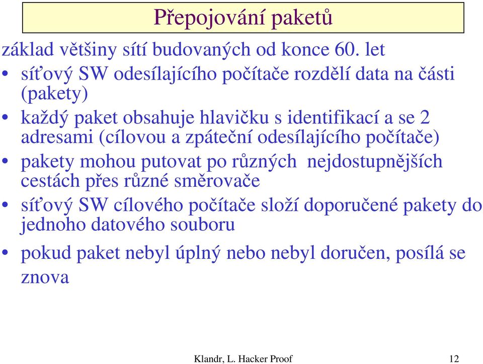 adresami (cílovou a zpáteční odesílajícího počítače) pakety mohou putovat po různých nejdostupnějších cestách přes