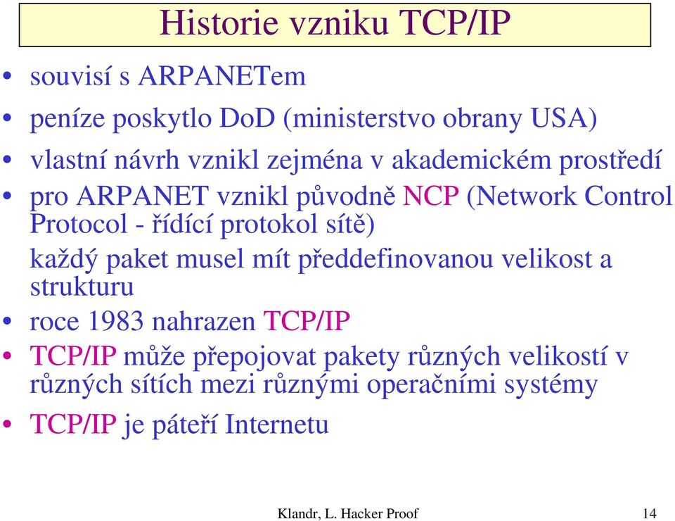 každý paket musel mít předdefinovanou velikost a strukturu roce 1983 nahrazen TCP/IP TCP/IP může přepojovat pakety