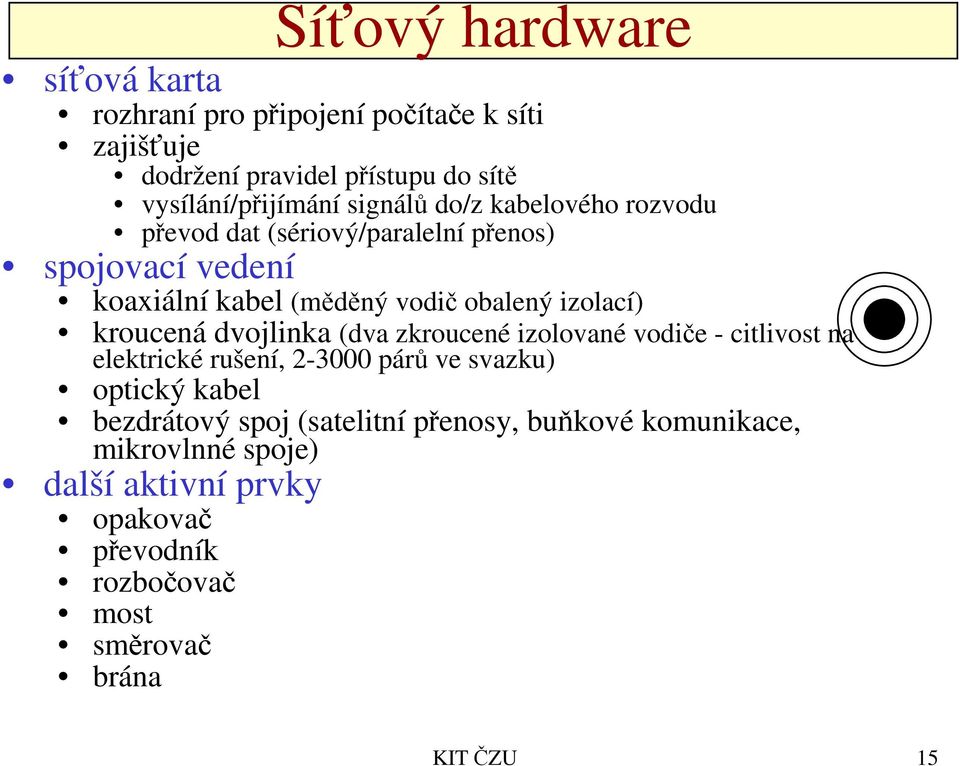 kroucená dvojlinka (dva zkroucené izolované vodiče - citlivost na elektrické rušení, 2-3000 párů ve svazku) optický kabel bezdrátový