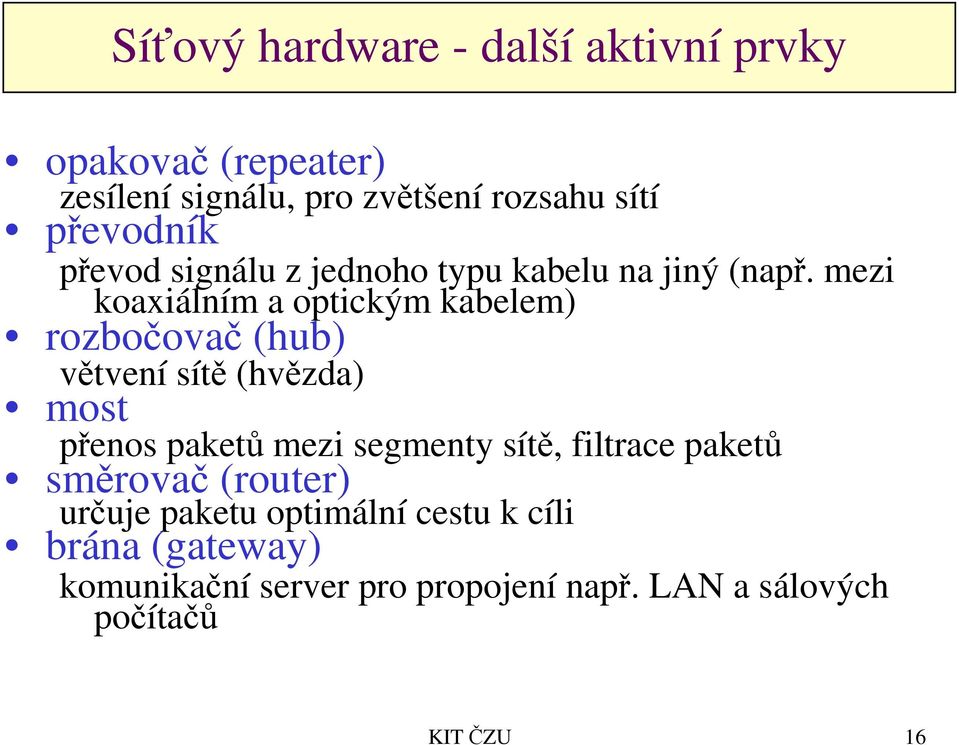 mezi koaxiálním a optickým kabelem) rozbočovač (hub) větvení sítě (hvězda) most přenos paketů mezi segmenty