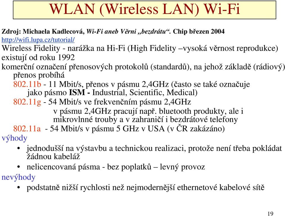 přenos probíhá 802.11b - 11 Mbit/s, přenos v pásmu 2,4GHz (často se také označuje jako pásmo ISM - Industrial, Scientific, Medical) 802.