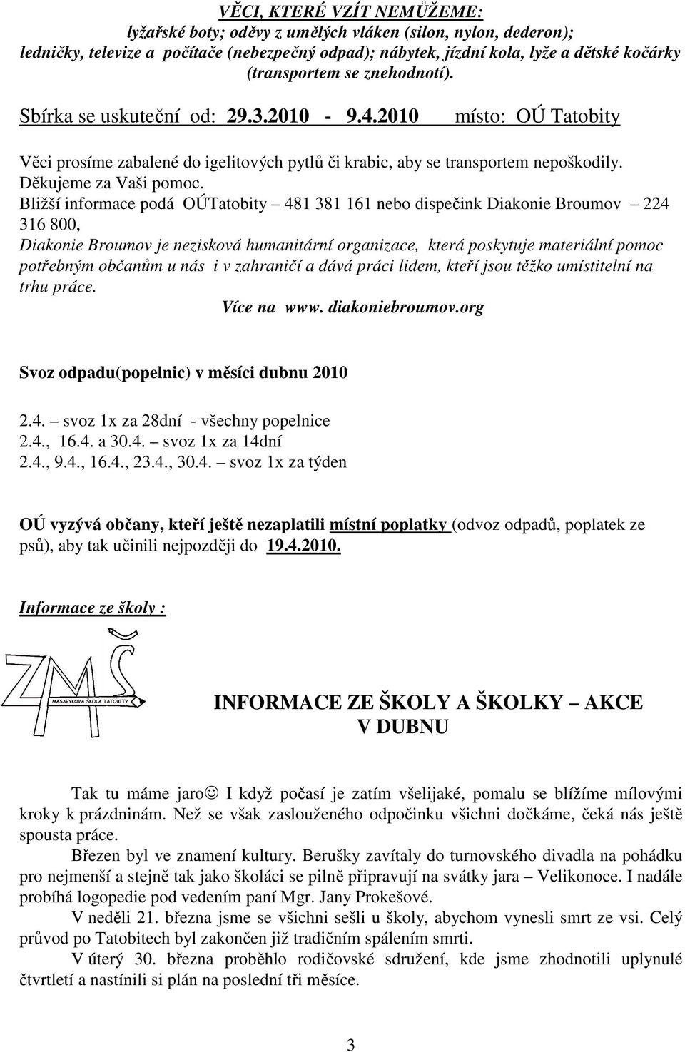 Bližší informace podá OÚTatobity 481 381 161 nebo dispečink Diakonie Broumov 224 316 800, Diakonie Broumov je nezisková humanitární organizace, která poskytuje materiální pomoc potřebným občanům u