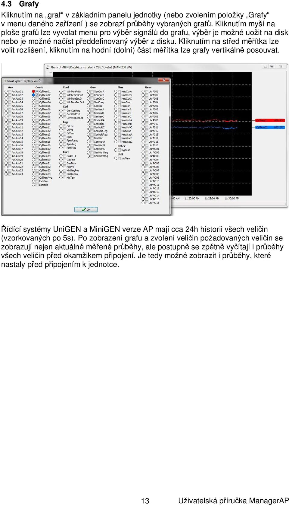 Kliknutím na st ed m ítka lze volit rozlišení, kliknutím na hodní (dolní) ást m ítka lze grafy vertikáln posouvat.