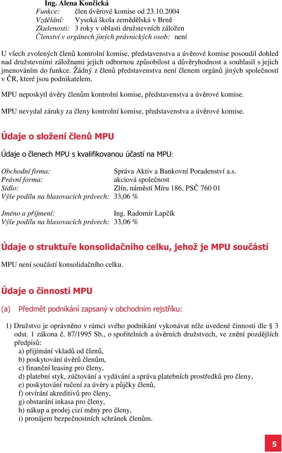 představenstva a úvěrové komise posoudil dohled nad družstevními záložnami jejich odbornou způsobilost a důvěryhodnost a souhlasil s jejich jmenováním do funkce.