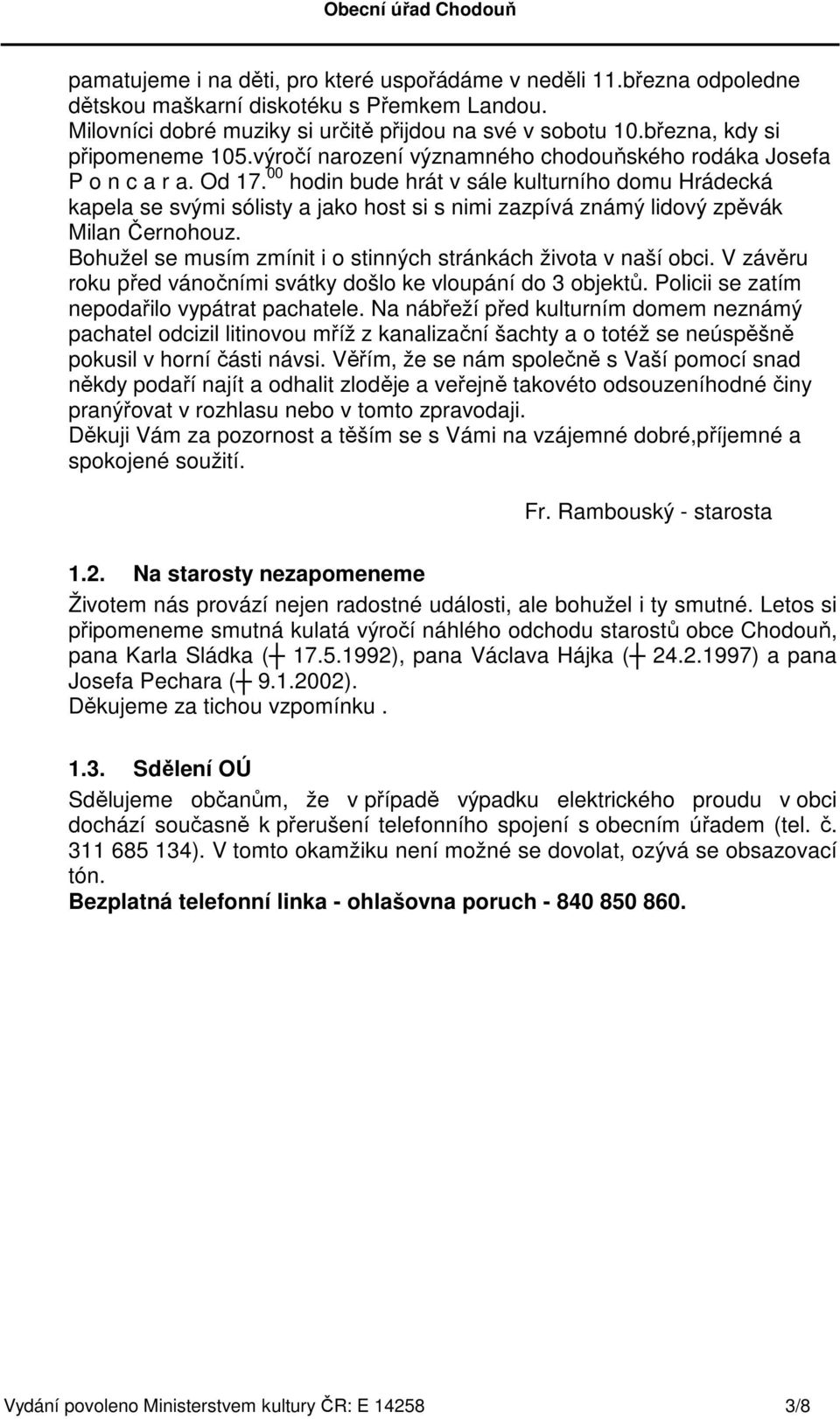 00 hodin bude hrát v sále kulturního domu Hrádecká kapela se svými sólisty a jako host si s nimi zazpívá známý lidový zpěvák Milan Černohouz.