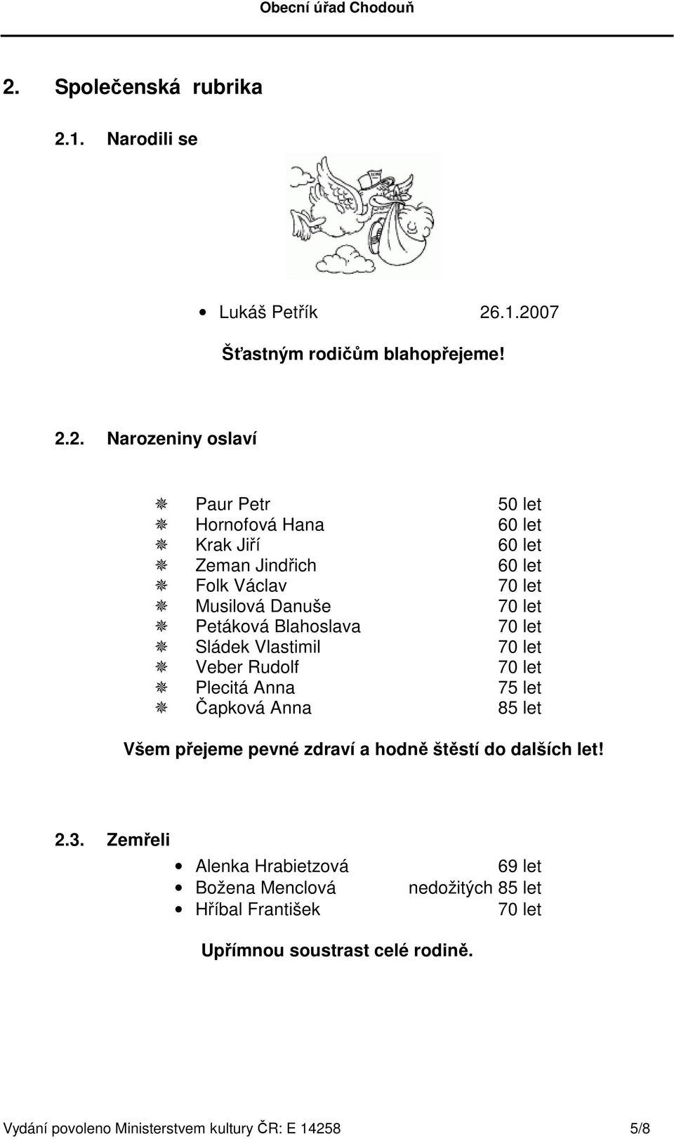 Veber Rudolf 70 let Plecitá Anna 75 let Čapková Anna 85 let Všem přejeme pevné zdraví a hodně štěstí do dalších let! 2.3.