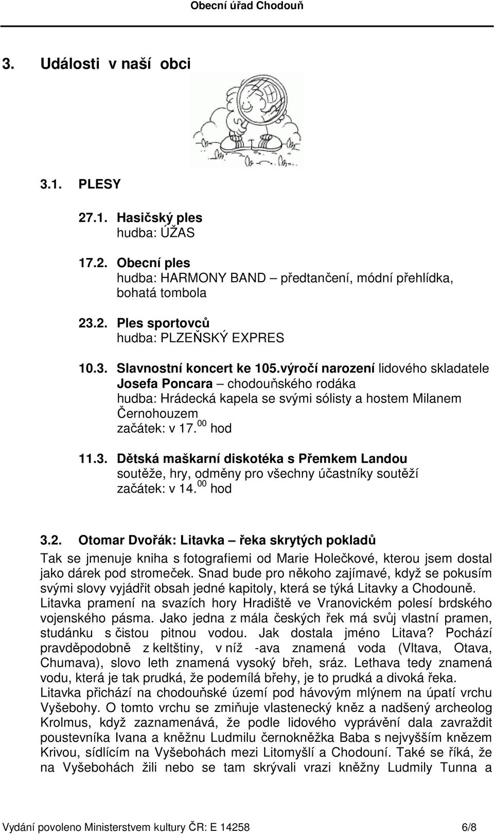 Dětská maškarní diskotéka s Přemkem Landou soutěže, hry, odměny pro všechny účastníky soutěží začátek: v 14. 00 hod 3.2.