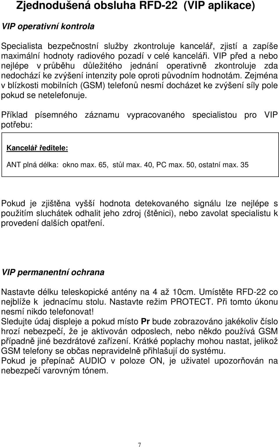 Zejména v blízkosti mobilních (GSM) telefonů nesmí docházet ke zvýšení síly pole pokud se netelefonuje.