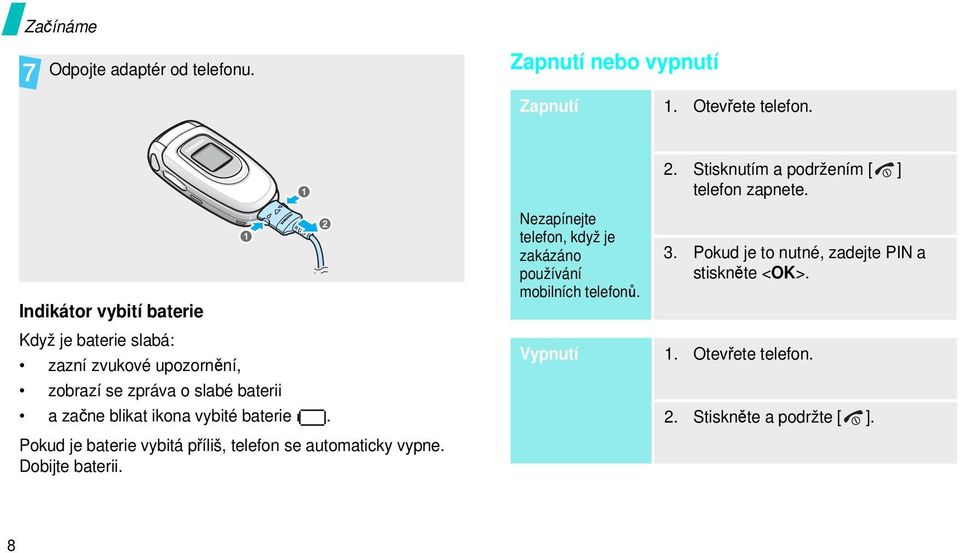 vybité baterie. Pokud je baterie vybitá příliš, telefon se automaticky vypne. Dobijte baterii.