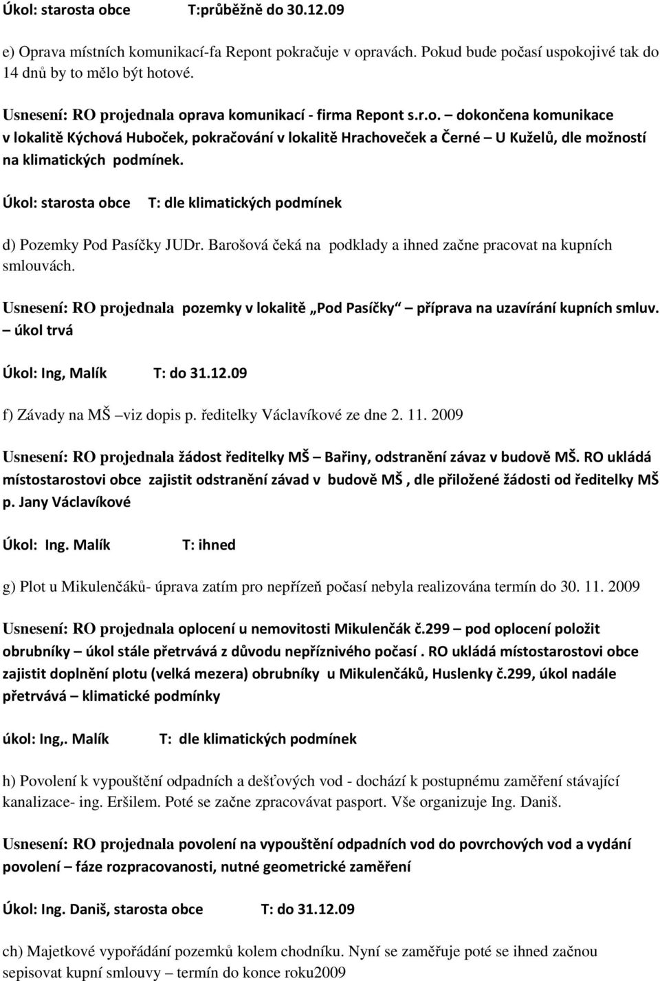 T: dle klimatických podmínek d) Pozemky Pod Pasíčky JUDr. Barošová čeká na podklady a ihned začne pracovat na kupních smlouvách.