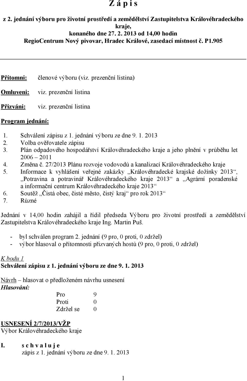 Volba ověřovatele zápisu 3. Plán odpadového hospodářství Královéhradeckého kraje a jeho plnění v průběhu let 2006 2011 4. Změna č.