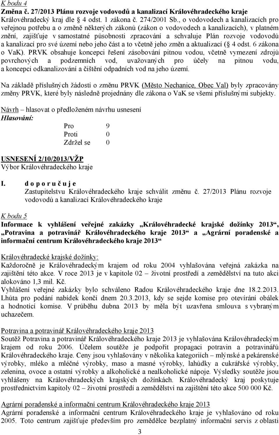 rozvoje vodovodů a kanalizací pro své území nebo jeho část a to včetně jeho změn a aktualizací ( 4 odst. 6 zákona o VaK).